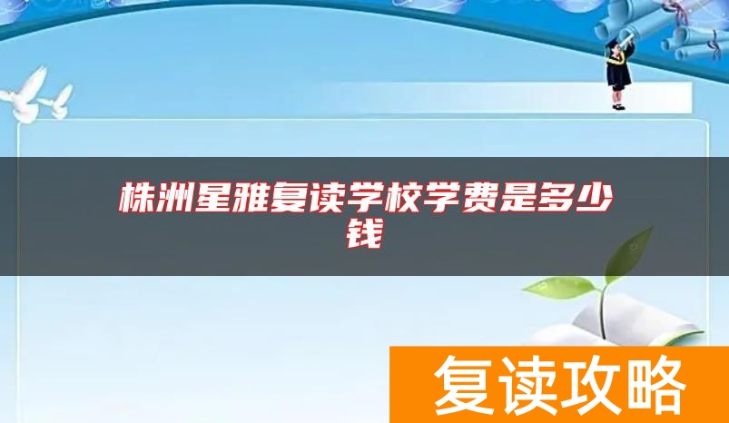 株洲星雅复读学校学费是多少钱