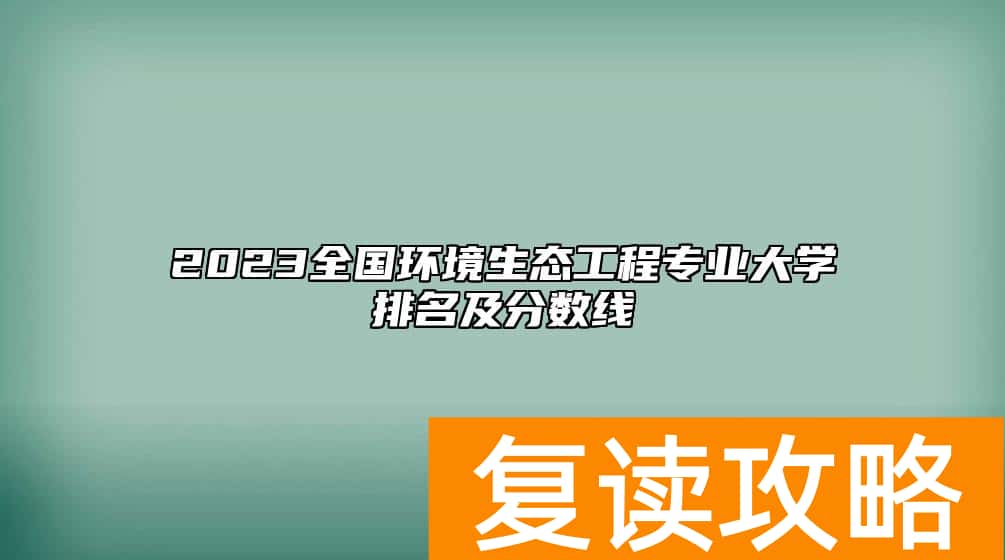 2023全国环境生态工程专业大学排名及分数线
